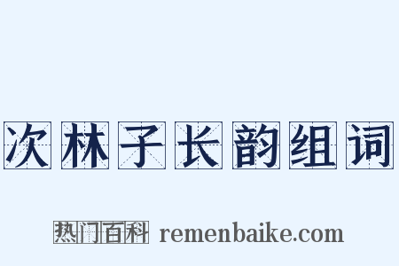 次林子长韵组词是什么意思的图片